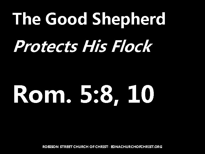 The Good Shepherd Protects His Flock Rom. 5: 8, 10 ROBISON STREET CHURCH OF
