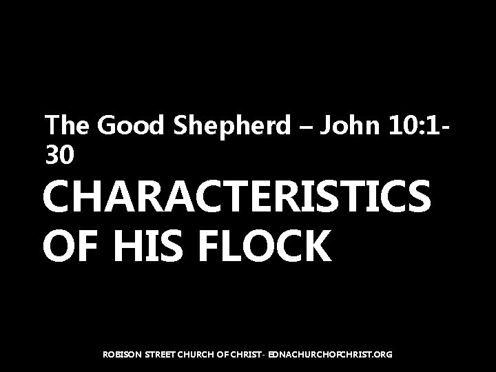 The Good Shepherd – John 10: 130 CHARACTERISTICS OF HIS FLOCK ROBISON STREET CHURCH
