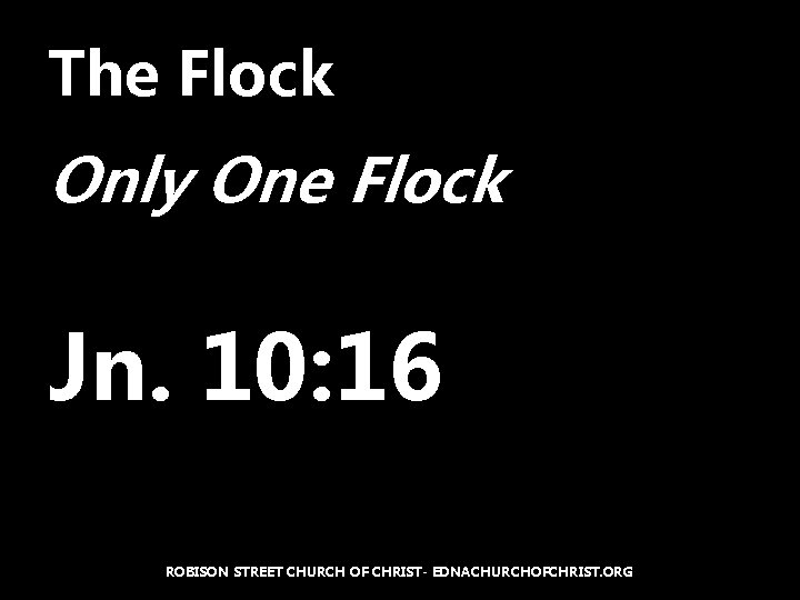 The Flock Only One Flock Jn. 10: 16 ROBISON STREET CHURCH OF CHRIST- EDNACHURCHOFCHRIST.