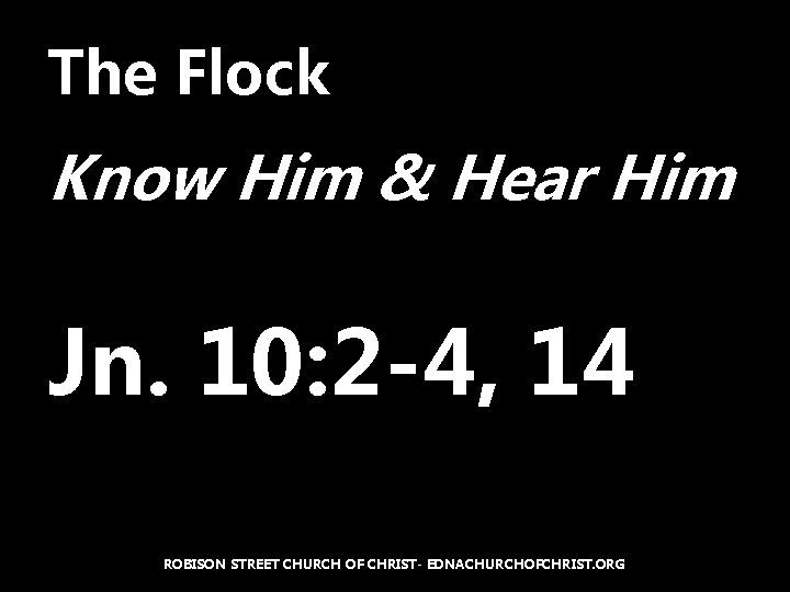 The Flock Know Him & Hear Him Jn. 10: 2 -4, 14 ROBISON STREET