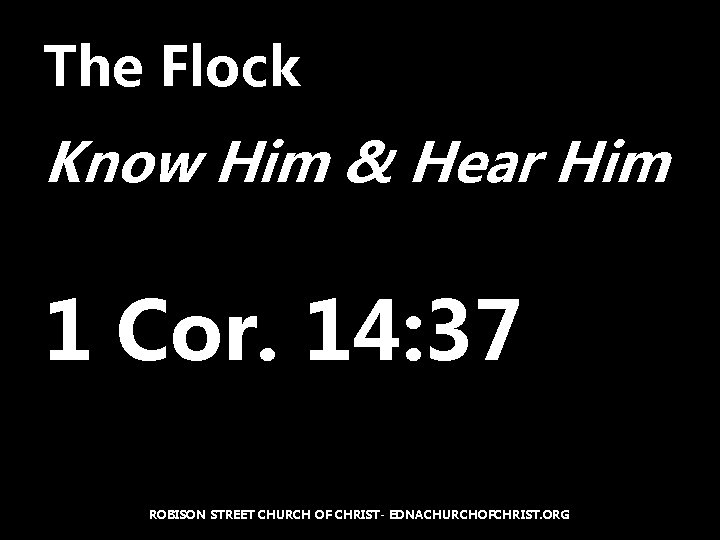 The Flock Know Him & Hear Him 1 Cor. 14: 37 ROBISON STREET CHURCH