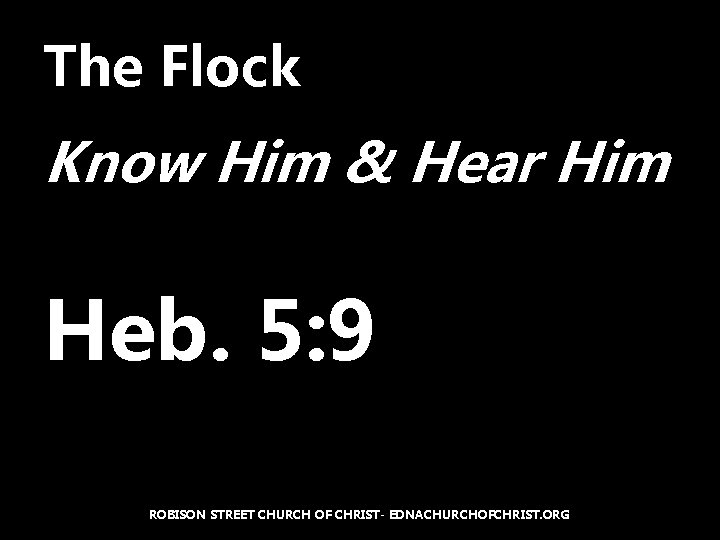 The Flock Know Him & Hear Him Heb. 5: 9 ROBISON STREET CHURCH OF