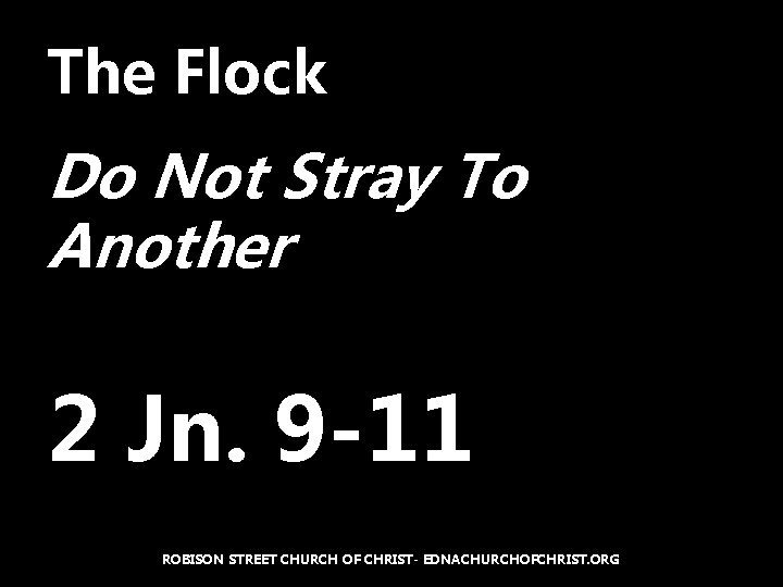 The Flock Do Not Stray To Another 2 Jn. 9 -11 ROBISON STREET CHURCH