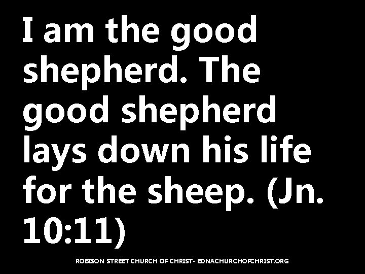 I am the good shepherd. The good shepherd lays down his life for the