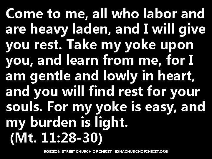Come to me, all who labor and are heavy laden, and I will give