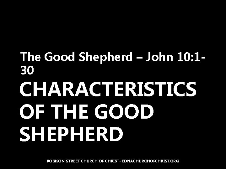 The Good Shepherd – John 10: 130 CHARACTERISTICS OF THE GOOD SHEPHERD ROBISON STREET