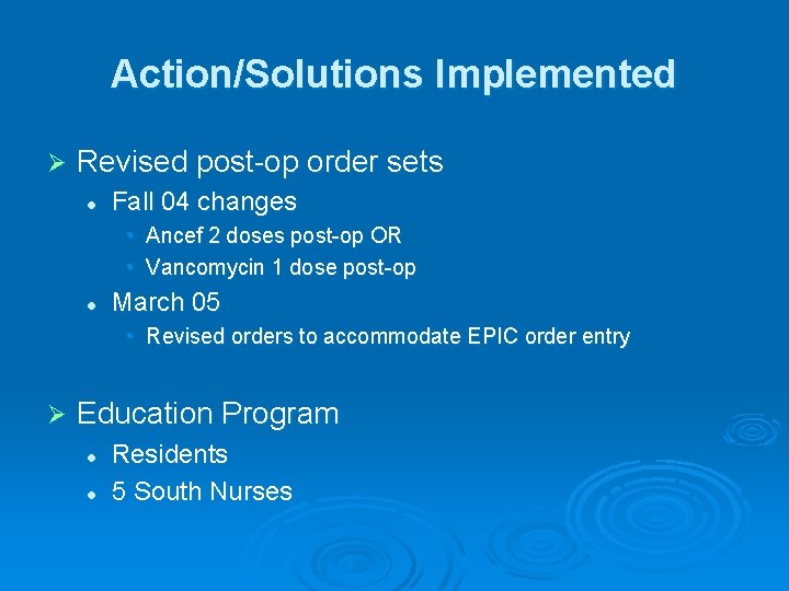 Action/Solutions Implemented Ø Revised post-op order sets l Fall 04 changes • Ancef 2