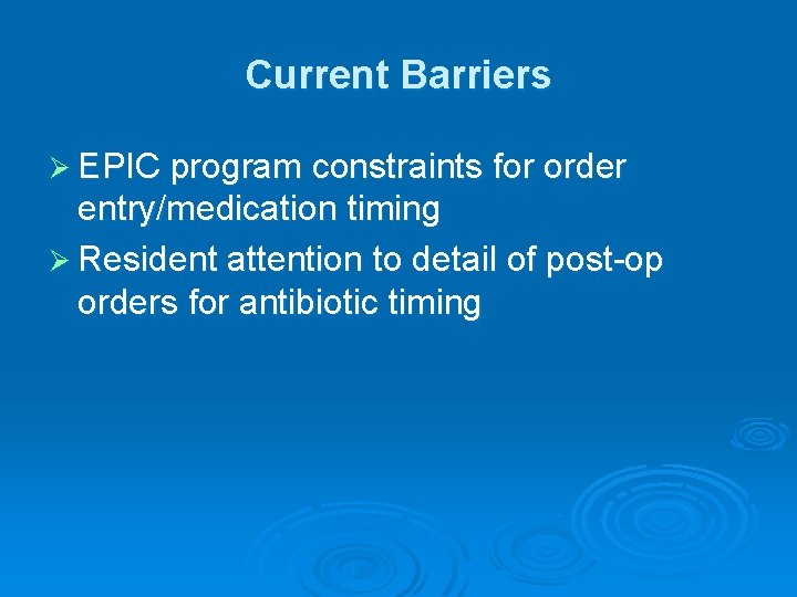 Current Barriers Ø EPIC program constraints for order entry/medication timing Ø Resident attention to