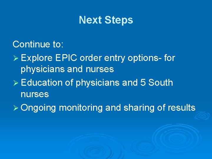 Next Steps Continue to: Ø Explore EPIC order entry options- for physicians and nurses