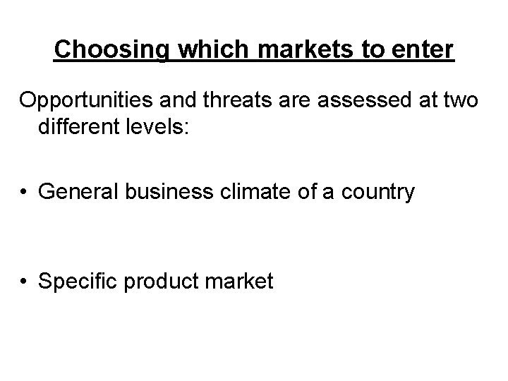 Choosing which markets to enter Opportunities and threats are assessed at two different levels: