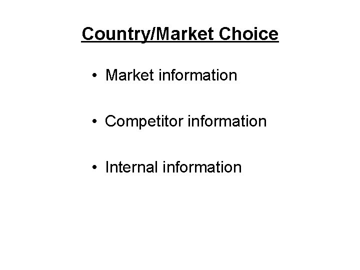 Country/Market Choice • Market information • Competitor information • Internal information 