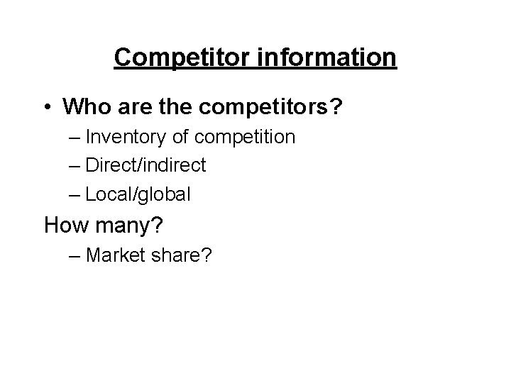 Competitor information • Who are the competitors? – Inventory of competition – Direct/indirect –