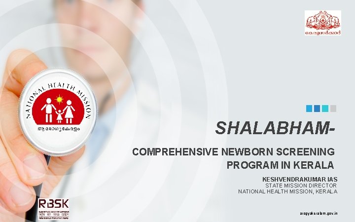 SHALABHAMCOMPREHENSIVE NEWBORN SCREENING PROGRAM IN KERALA KESHVENDRAKUMAR IAS STATE MISSION DIRECTOR NATIONAL HEALTH MISSION,