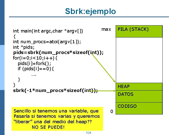 Sbrk: ejemplo max int main(int argc, char *argv[]) { int num_procs=atoi(argv[1]); int *pids; pids=sbrk(num_procs*sizeof(int));