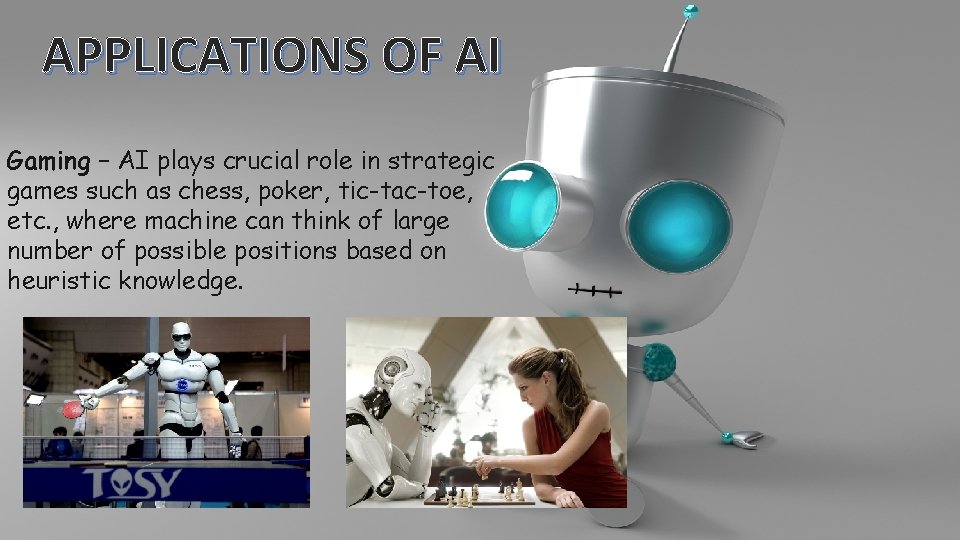 APPLICATIONS OF AI Gaming − AI plays crucial role in strategic games such as