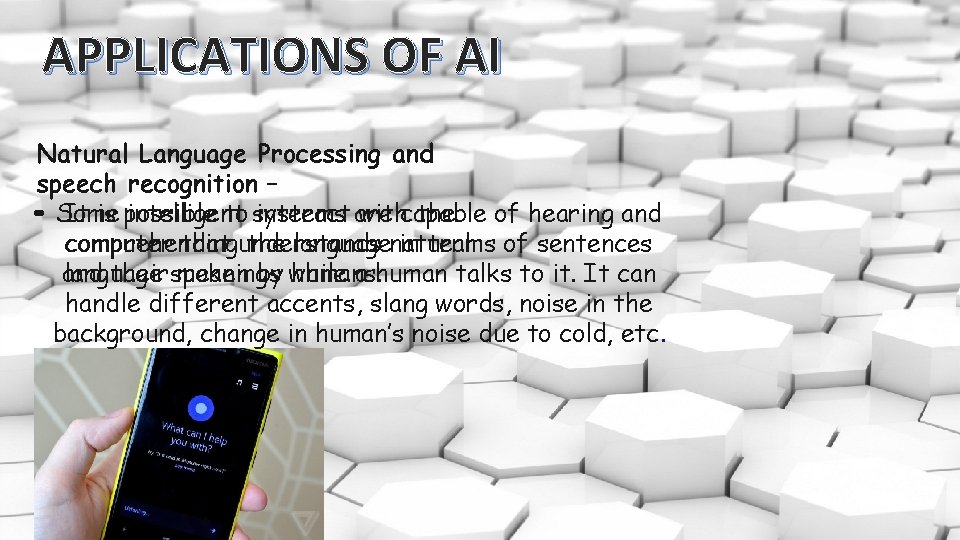 APPLICATIONS OF AI Natural Language Processing and speech recognition − • • Some intelligent