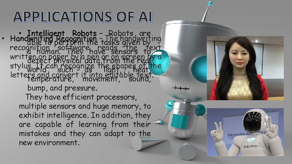 APPLICATIONS OF AI • Intelligent Robots − Robots are • Handwriting Recognition − The