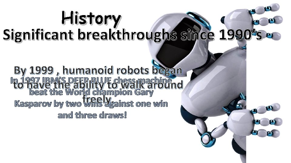History Significant breakthroughs since 1990’s By 1999 , humanoid robots began In 1997 IBM’S