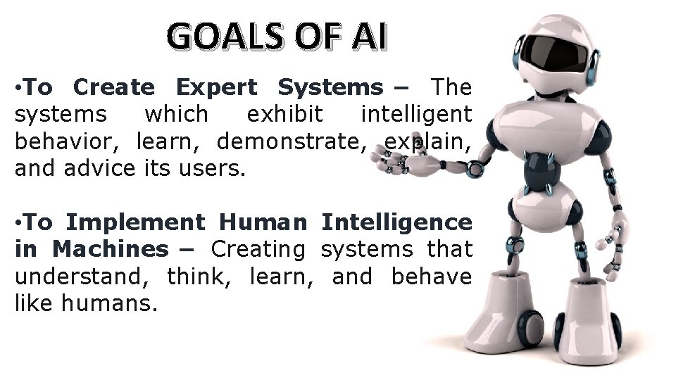 GOALS OF AI • To Create Expert Systems − The systems which exhibit intelligent