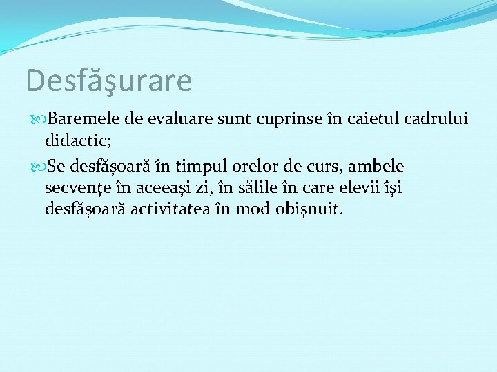 Desfăşurare Baremele de evaluare sunt cuprinse în caietul cadrului didactic; Se desfăşoară în timpul