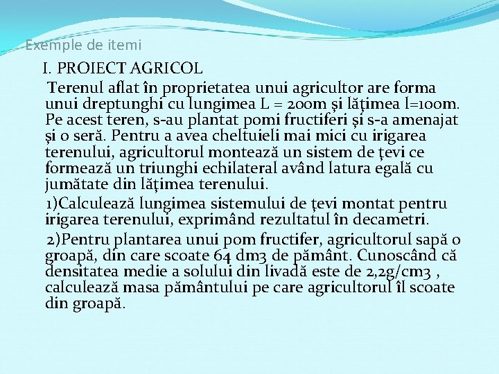 Exemple de itemi I. PROIECT AGRICOL Terenul aflat în proprietatea unui agricultor are forma