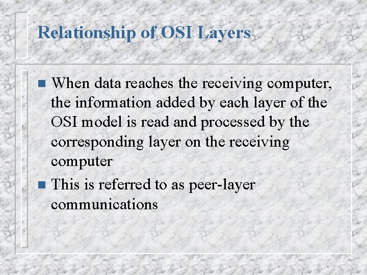 Relationship of OSI Layers When data reaches the receiving computer, the information added by