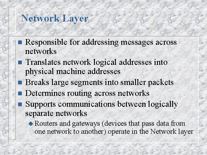 Network Layer n n n Responsible for addressing messages across networks Translates network logical