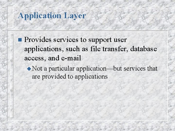 Application Layer n Provides services to support user applications, such as file transfer, database