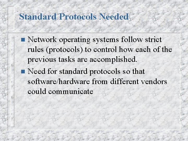 Standard Protocols Needed Network operating systems follow strict rules (protocols) to control how each