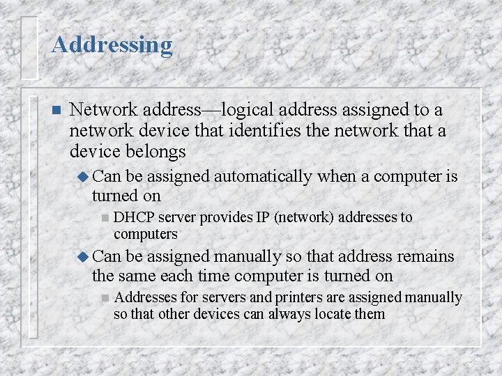 Addressing n Network address—logical address assigned to a network device that identifies the network