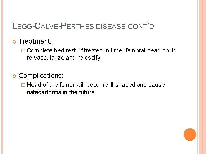 LEGG-CALVE-PERTHES DISEASE CONT’D Treatment: � Complete bed rest. If treated in time, femoral head