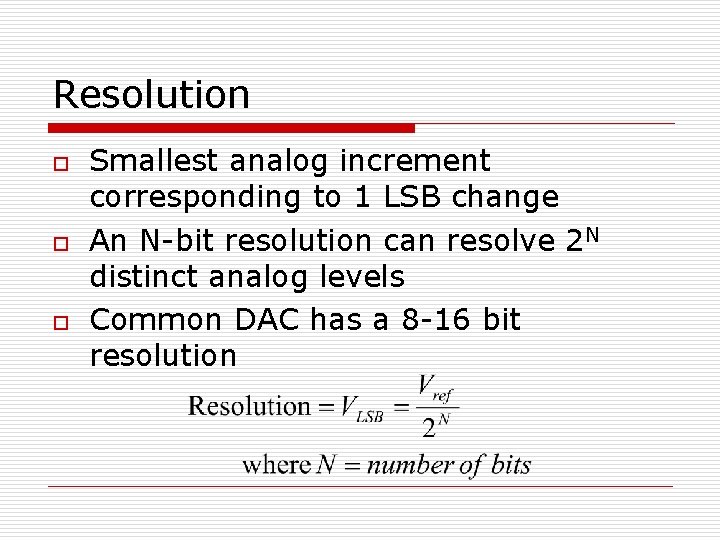 Resolution o o o Smallest analog increment corresponding to 1 LSB change An N-bit