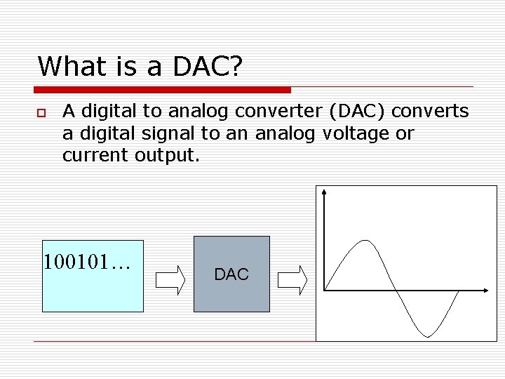 What is a DAC? o A digital to analog converter (DAC) converts a digital