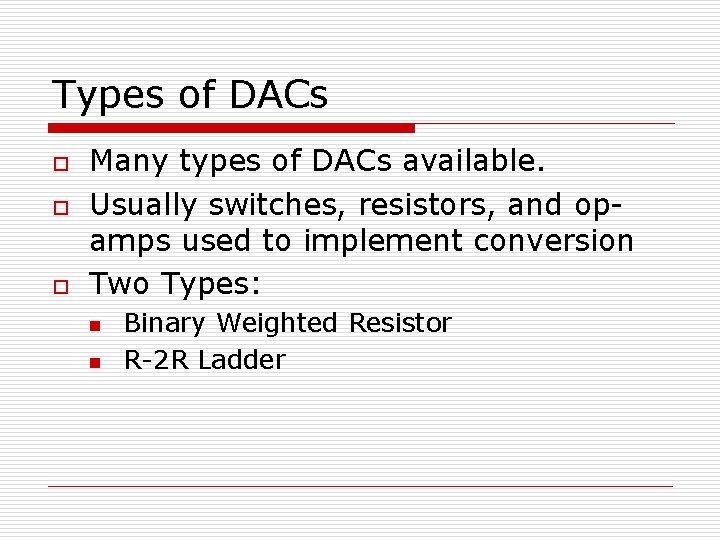 Types of DACs o o o Many types of DACs available. Usually switches, resistors,