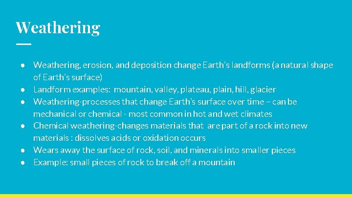 Weathering ● Weathering, erosion, and deposition change Earth’s landforms (a natural shape of Earth’s