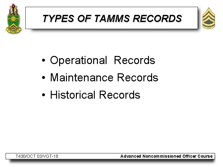 TYPES OF TAMMS RECORDS • Operational Records • Maintenance Records • Historical Records T