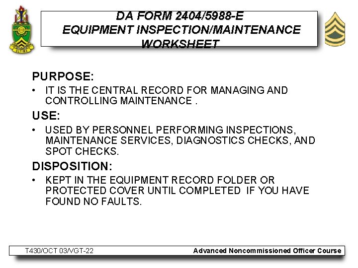DA FORM 2404/5988 -E EQUIPMENT INSPECTION/MAINTENANCE WORKSHEET PURPOSE: • IT IS THE CENTRAL RECORD