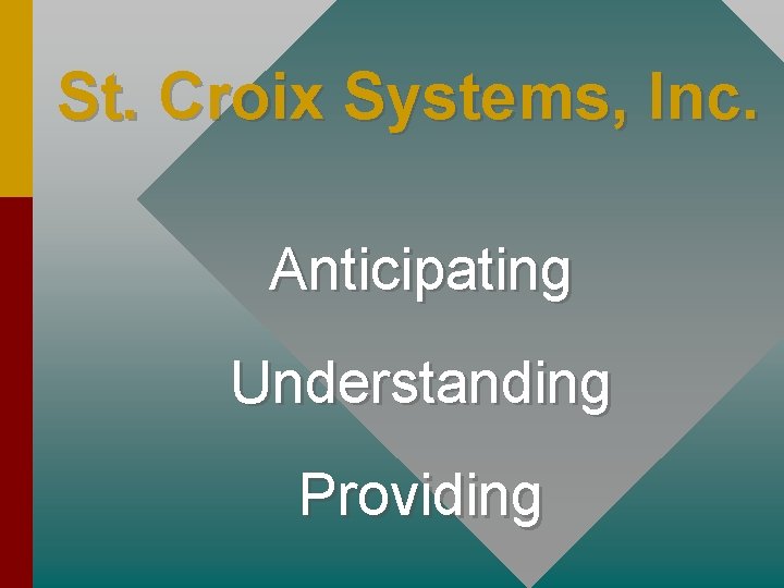 St. Croix Systems, Inc. Anticipating Understanding Providing 