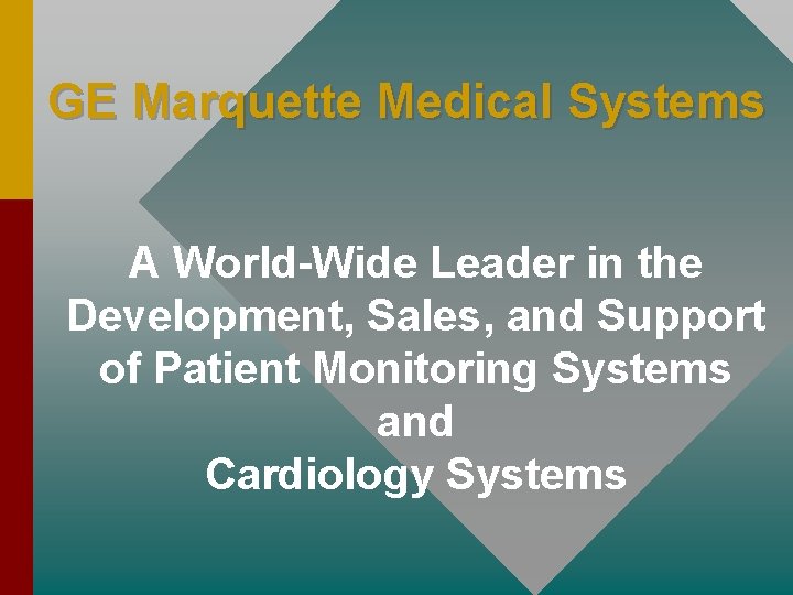 GE Marquette Medical Systems A World-Wide Leader in the Development, Sales, and Support of