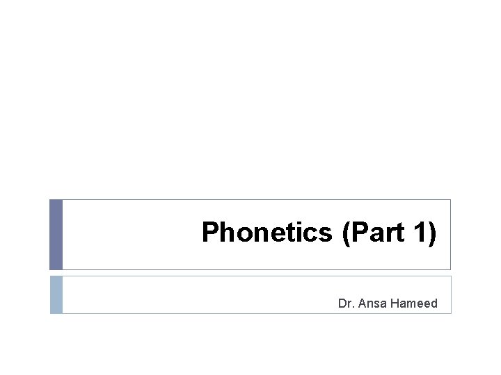 Phonetics (Part 1) Dr. Ansa Hameed 