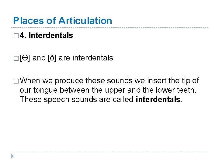 Places of Articulation � 4. Interdentals � [Ɵ] and [ð] are interdentals. � When