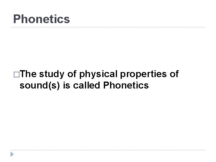 Phonetics �The study of physical properties of sound(s) is called Phonetics 