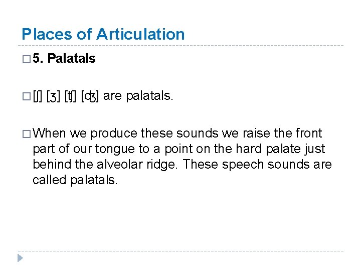 Places of Articulation � 5. Palatals � [ʃ] [ʒ] [ʧ] [ʤ] are palatals. �