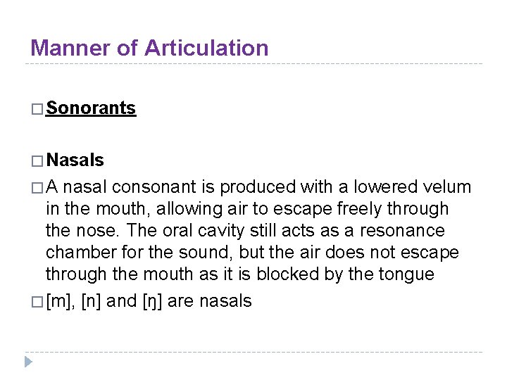 Manner of Articulation � Sonorants � Nasals � A nasal consonant is produced with