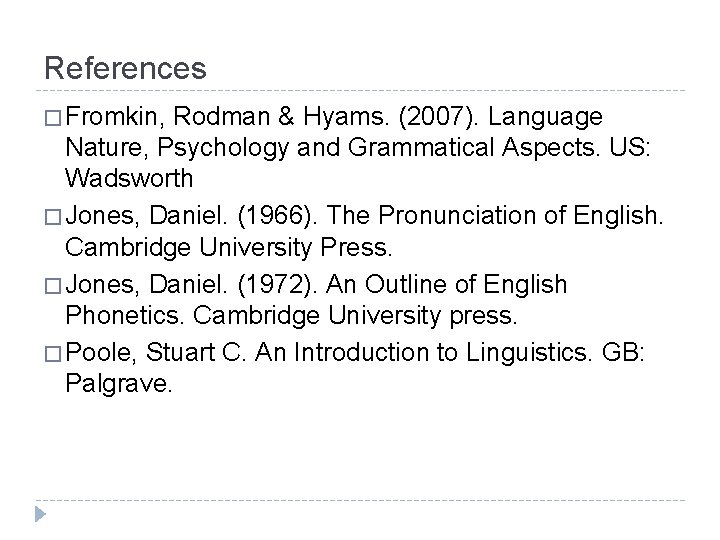 References � Fromkin, Rodman & Hyams. (2007). Language Nature, Psychology and Grammatical Aspects. US: