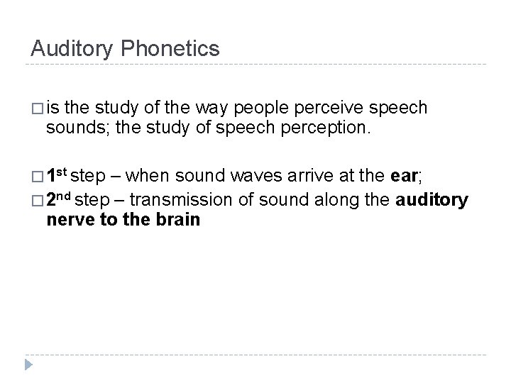 Auditory Phonetics � is the study of the way people perceive speech sounds; the