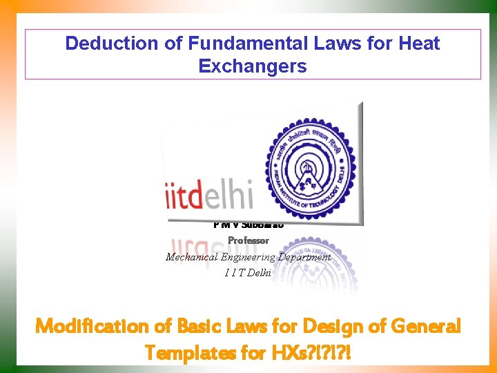 Deduction of Fundamental Laws for Heat Exchangers P M V Subbarao Professor Mechanical Engineering