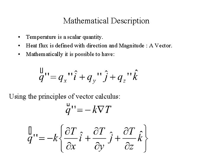 Mathematical Description • Temperature is a scalar quantity. • Heat flux is defined with
