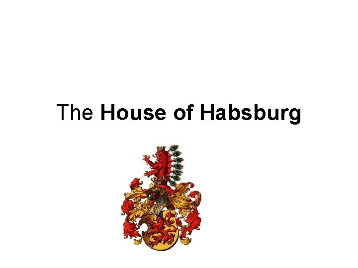 The House of Habsburg 