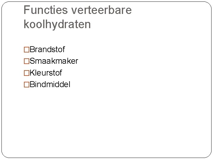 Functies verteerbare koolhydraten �Brandstof �Smaakmaker �Kleurstof �Bindmiddel (aardappelzetmeel, agar, bloem) 